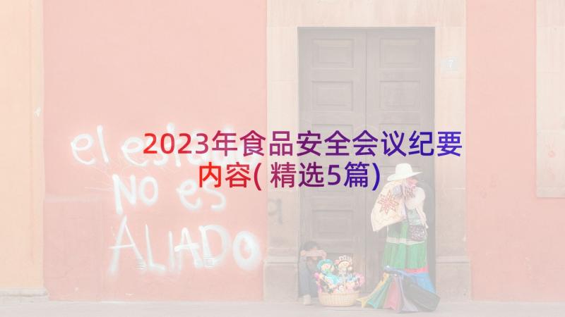 2023年食品安全会议纪要内容(精选5篇)