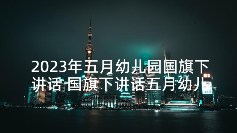 2023年五月幼儿园国旗下讲话 国旗下讲话五月幼儿园演讲稿(优质5篇)