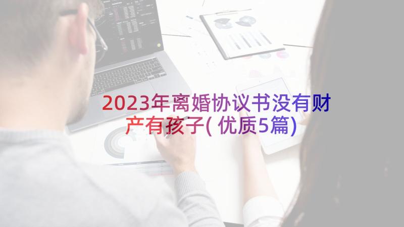 2023年离婚协议书没有财产有孩子(优质5篇)