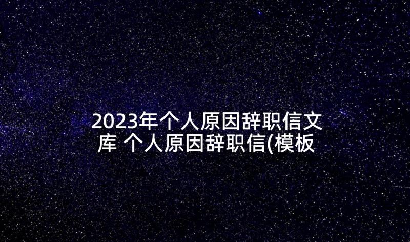 2023年个人原因辞职信文库 个人原因辞职信(模板6篇)