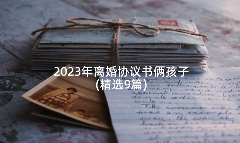 2023年离婚协议书俩孩子(精选9篇)