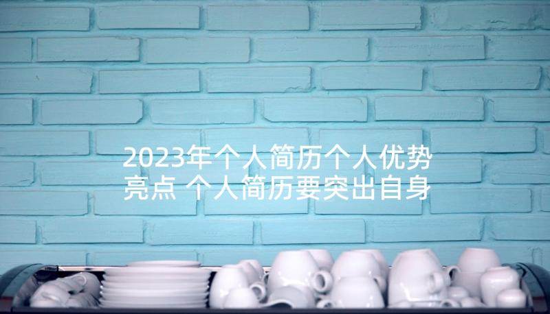 2023年个人简历个人优势亮点 个人简历要突出自身优势(大全10篇)