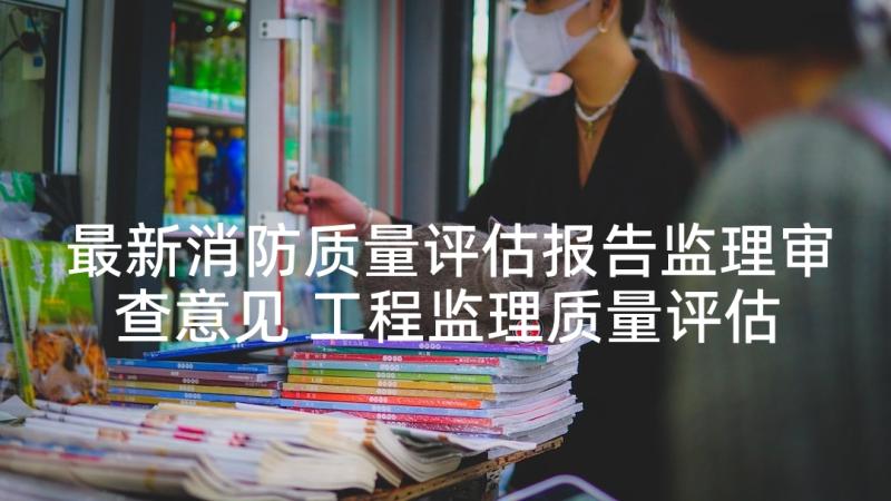 最新消防质量评估报告监理审查意见 工程监理质量评估报告(精选5篇)