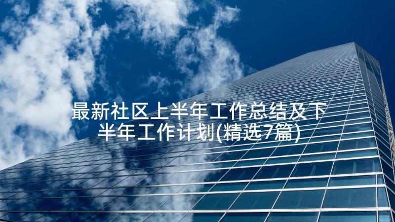 最新社区上半年工作总结及下半年工作计划(精选7篇)