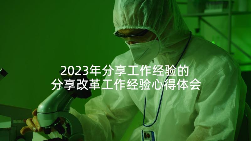 2023年分享工作经验的 分享改革工作经验心得体会(优秀8篇)