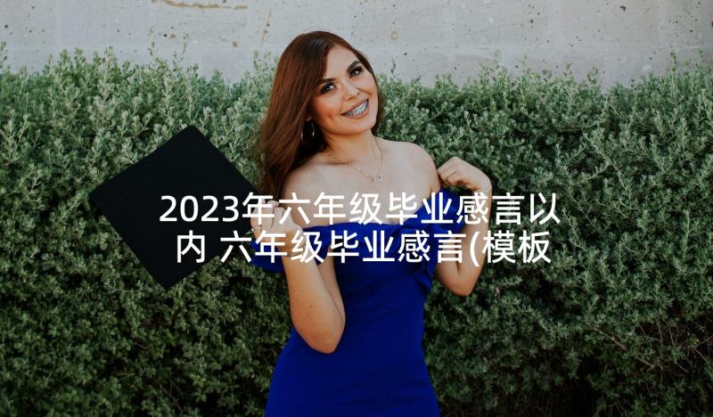 2023年六年级毕业感言以内 六年级毕业感言(模板6篇)