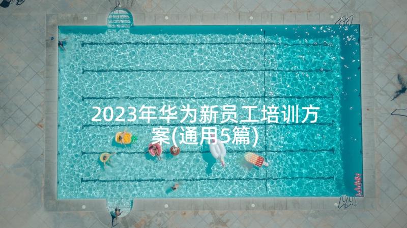 2023年华为新员工培训方案(通用5篇)