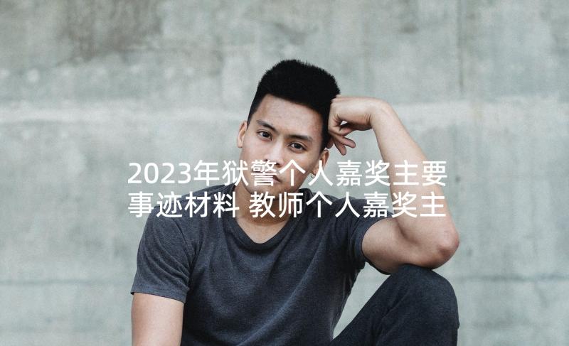 2023年狱警个人嘉奖主要事迹材料 教师个人嘉奖主要事迹材料(汇总9篇)