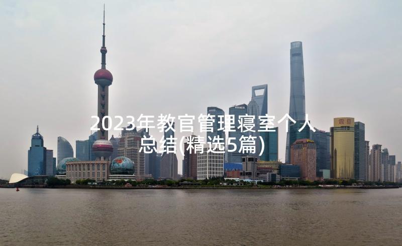 2023年教官管理寝室个人总结(精选5篇)