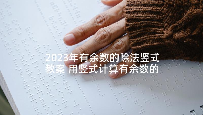 2023年有余数的除法竖式教案 用竖式计算有余数的除法教学设计(模板5篇)