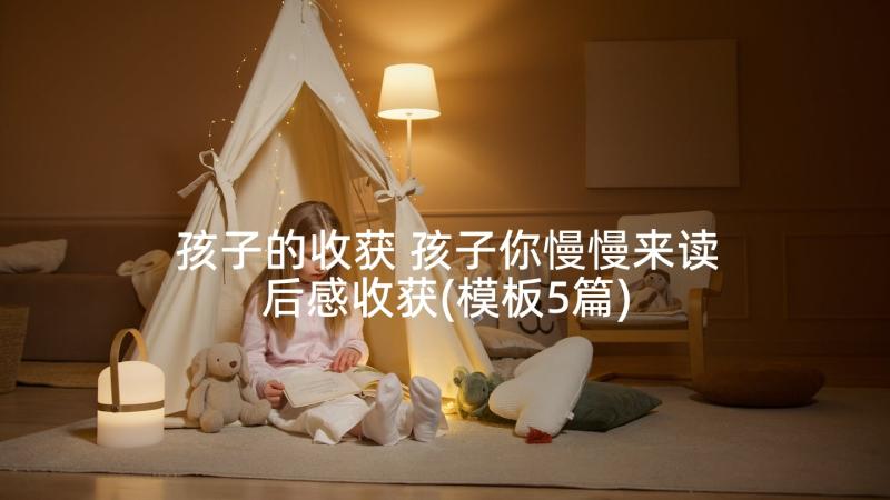 孩子的收获 孩子你慢慢来读后感收获(模板5篇)