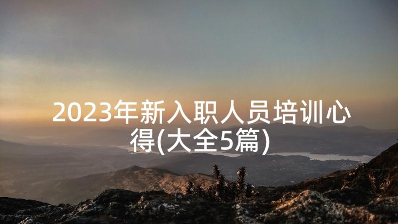 2023年新入职人员培训心得(大全5篇)