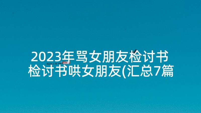 2023年骂女朋友检讨书 检讨书哄女朋友(汇总7篇)