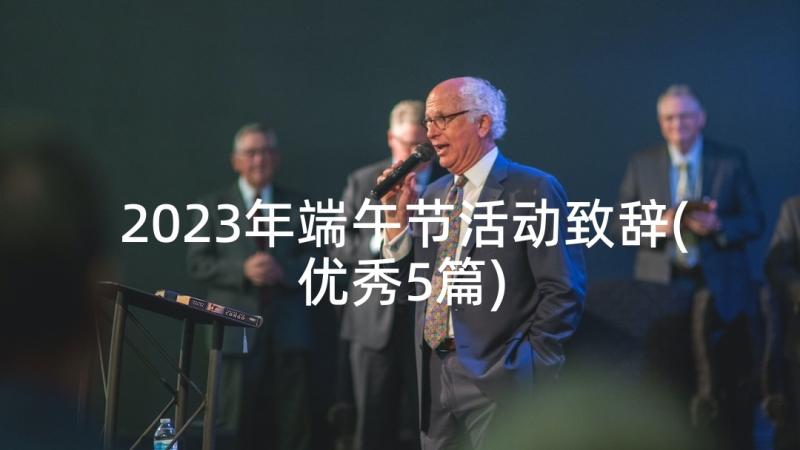 2023年端午节活动致辞(优秀5篇)