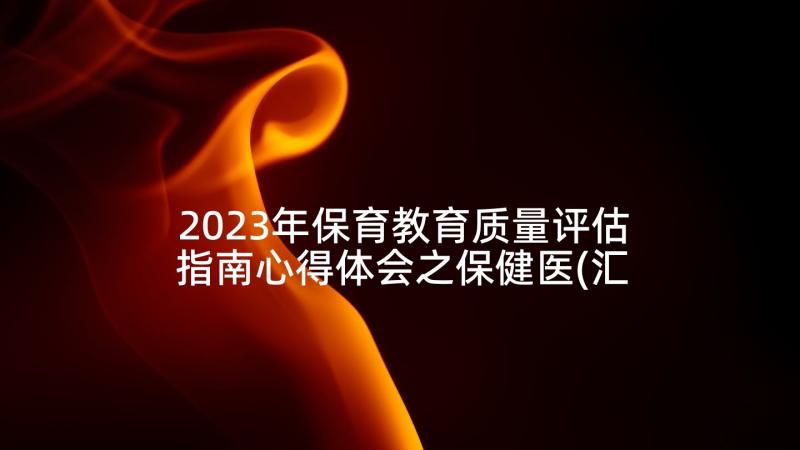 2023年保育教育质量评估指南心得体会之保健医(汇总5篇)