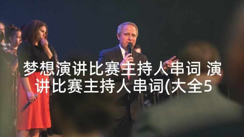 梦想演讲比赛主持人串词 演讲比赛主持人串词(大全5篇)