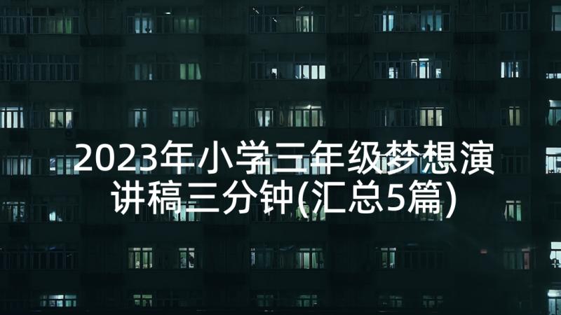 2023年小学三年级梦想演讲稿三分钟(汇总5篇)