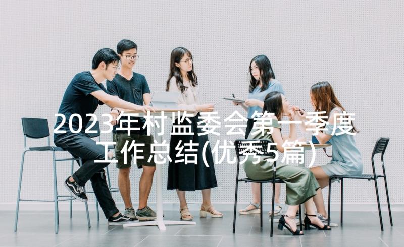 2023年村监委会第一季度工作总结(优秀5篇)