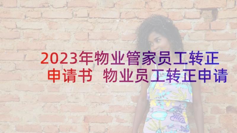 2023年物业管家员工转正申请书 物业员工转正申请书(优质6篇)