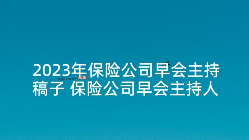 2023年保险公司早会主持稿子 保险公司早会主持人串词(汇总5篇)