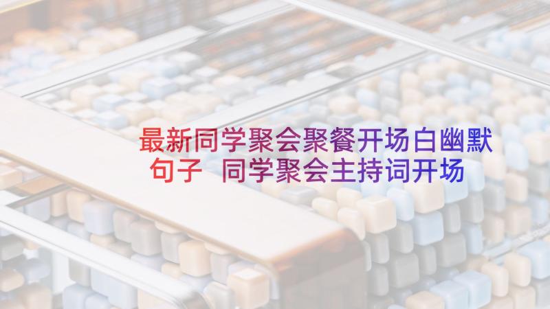 最新同学聚会聚餐开场白幽默句子 同学聚会主持词开场白幽默(模板5篇)