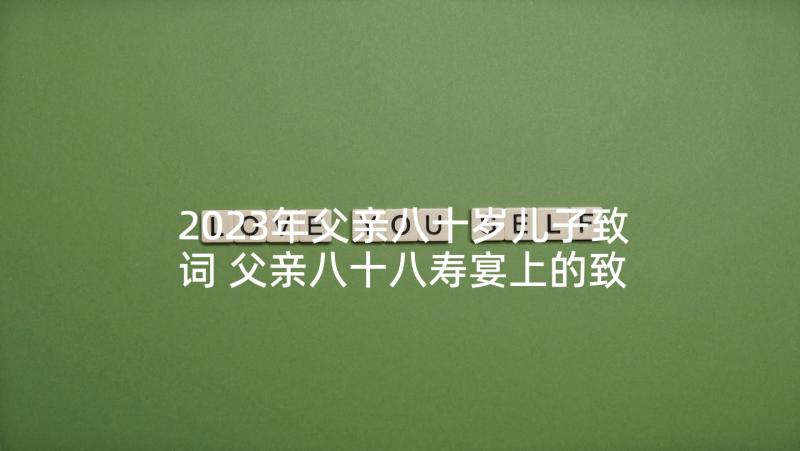 2023年父亲八十岁儿子致词 父亲八十八寿宴上的致辞(模板5篇)