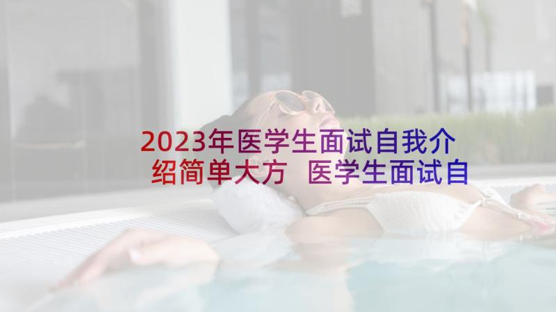 2023年医学生面试自我介绍简单大方 医学生面试自我介绍(模板6篇)