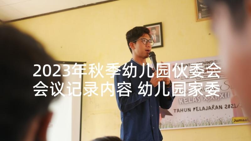 2023年秋季幼儿园伙委会会议记录内容 幼儿园家委会会议记录(精选5篇)