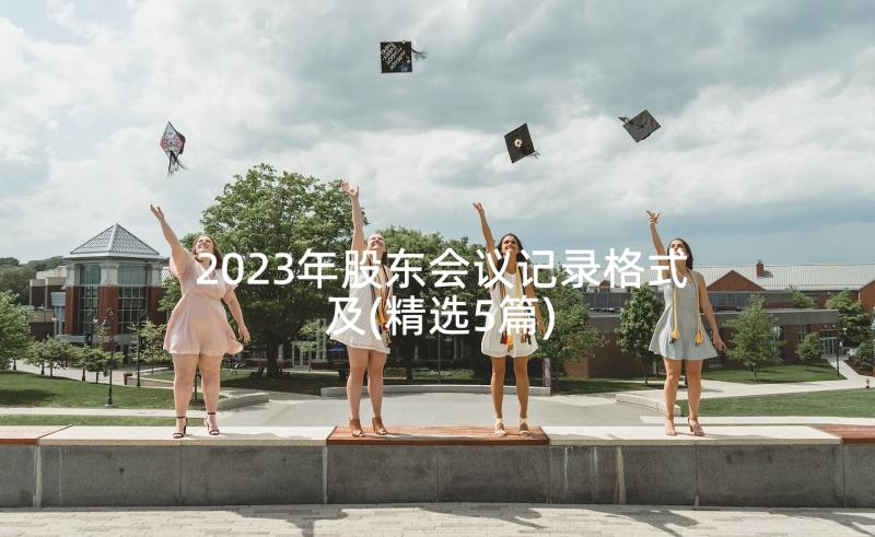 2023年股东会议记录格式及(精选5篇)