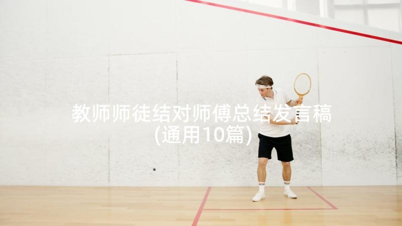 教师师徒结对师傅总结发言稿(通用10篇)