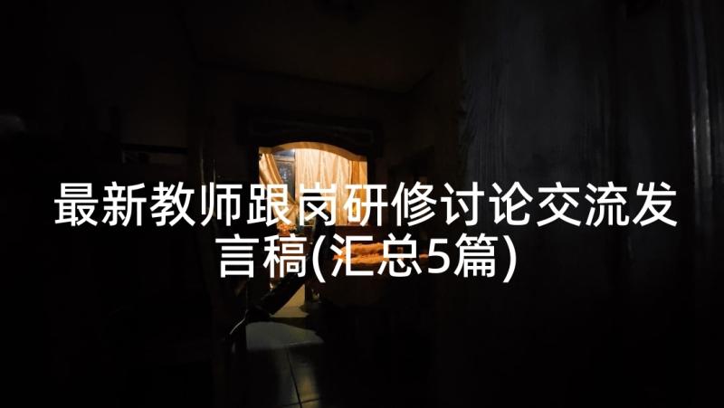 最新教师跟岗研修讨论交流发言稿(汇总5篇)