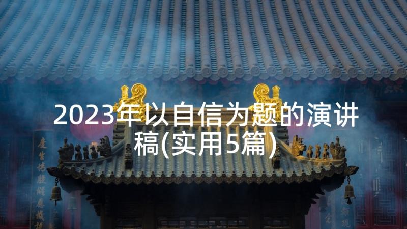 2023年以自信为题的演讲稿(实用5篇)