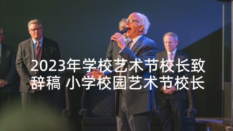 2023年学校艺术节校长致辞稿 小学校园艺术节校长致辞(模板5篇)