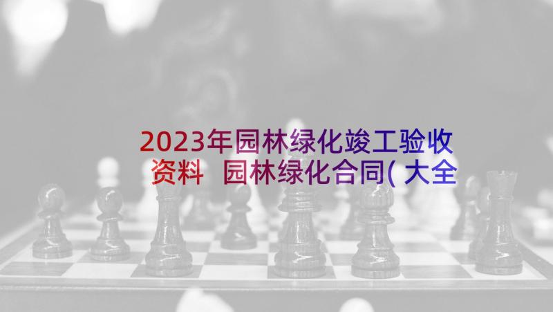 2023年园林绿化竣工验收资料 园林绿化合同(大全5篇)