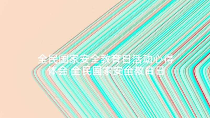 全民国家安全教育日活动心得体会 全民国家安全教育日活动方案(大全8篇)