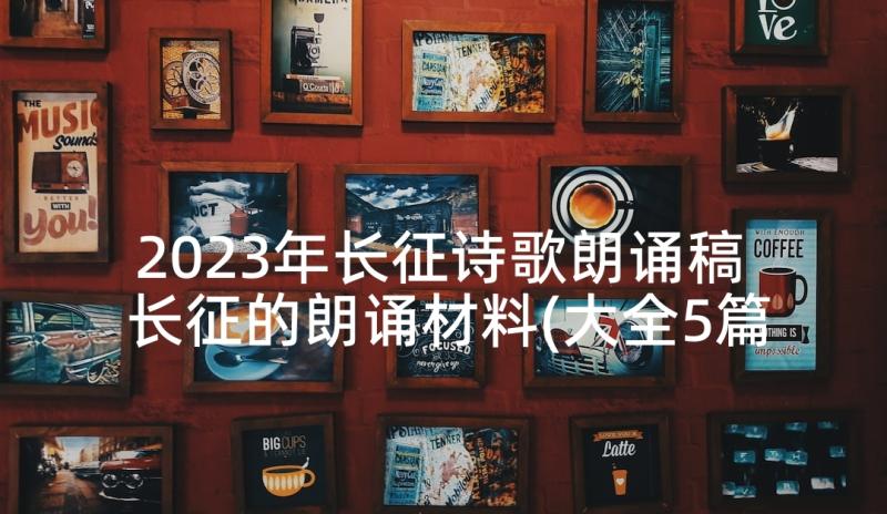 2023年长征诗歌朗诵稿 长征的朗诵材料(大全5篇)