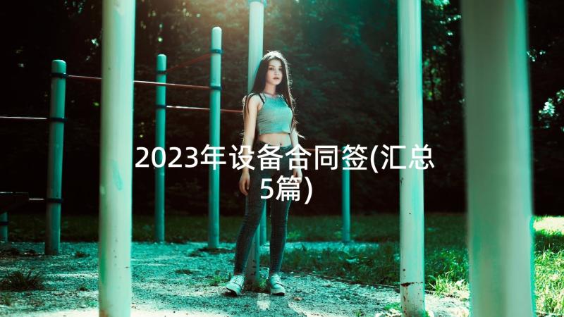 2023年设备合同签(汇总5篇)