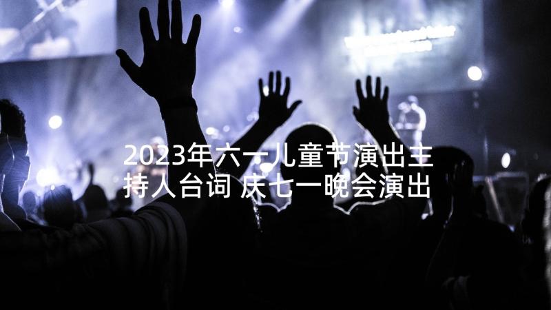 2023年六一儿童节演出主持人台词 庆七一晚会演出主持词(模板5篇)