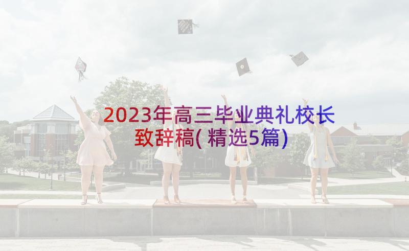 2023年高三毕业典礼校长致辞稿(精选5篇)