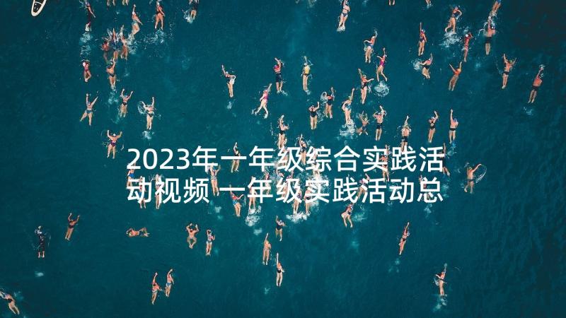 2023年一年级综合实践活动视频 一年级实践活动总结一年级活动总结(汇总7篇)