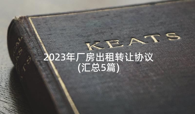 2023年厂房出租转让协议(汇总5篇)