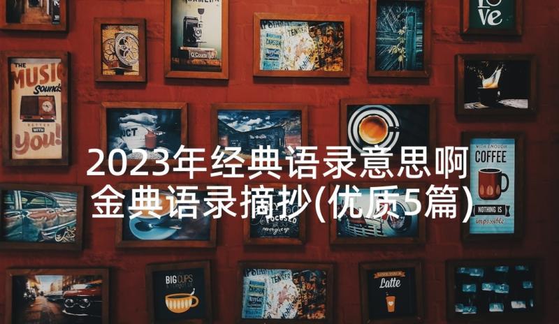 2023年经典语录意思啊 金典语录摘抄(优质5篇)