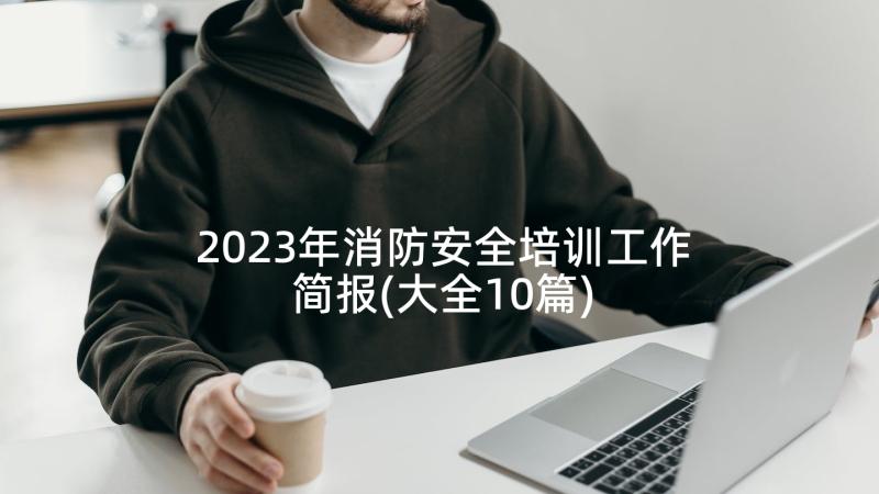 2023年消防安全培训工作简报(大全10篇)