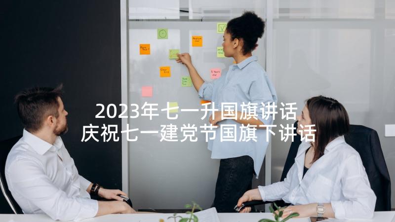 2023年七一升国旗讲话 庆祝七一建党节国旗下讲话稿(模板7篇)