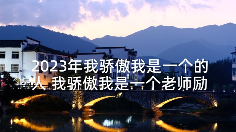 2023年我骄傲我是一个的人 我骄傲我是一个老师励志演讲稿(优秀6篇)