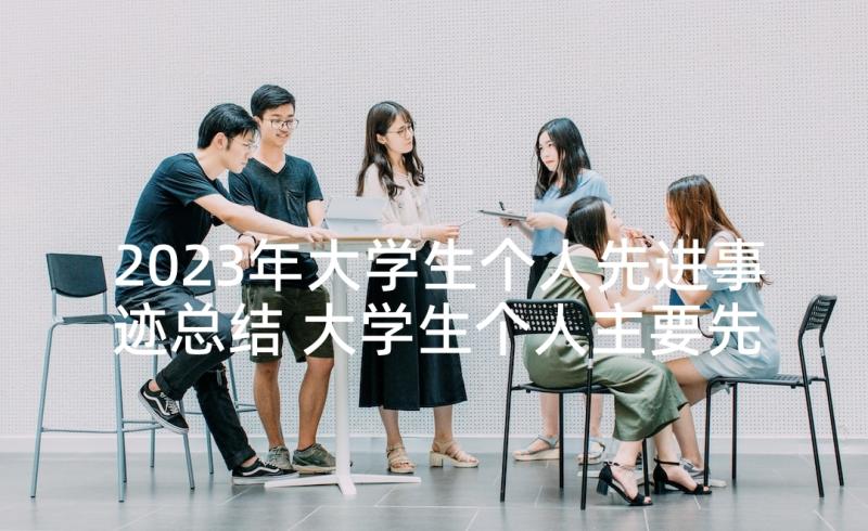 2023年大学生个人先进事迹总结 大学生个人主要先进事迹(精选7篇)