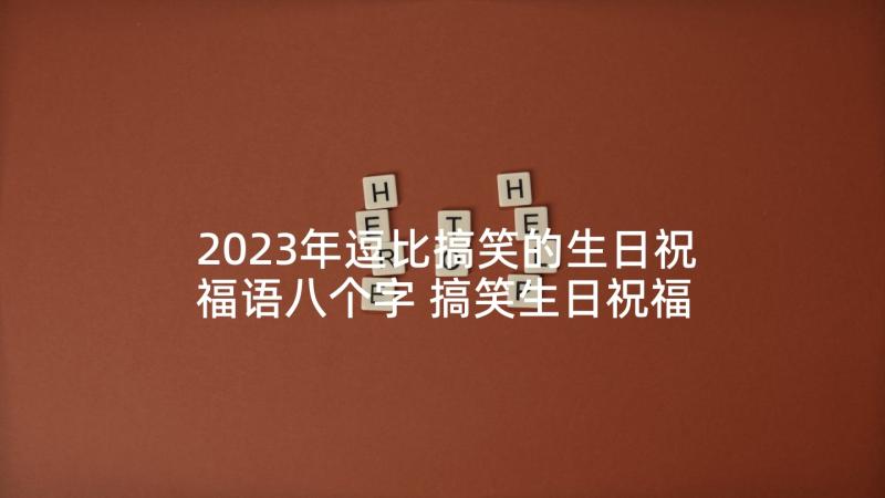 2023年逗比搞笑的生日祝福语八个字 搞笑生日祝福语(汇总8篇)