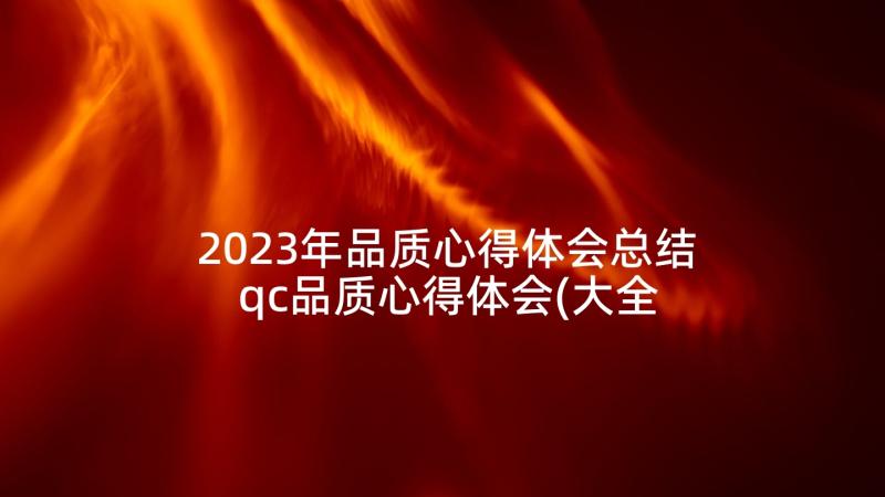 2023年品质心得体会总结 qc品质心得体会(大全10篇)