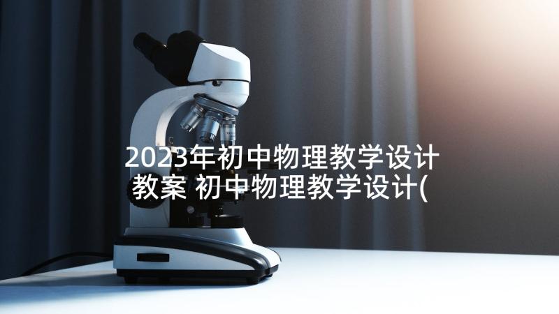 2023年初中物理教学设计教案 初中物理教学设计(汇总10篇)