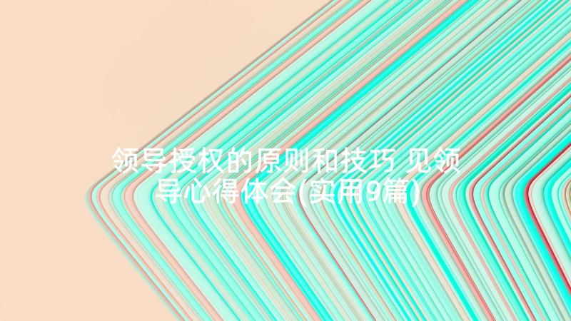 领导授权的原则和技巧 见领导心得体会(实用9篇)